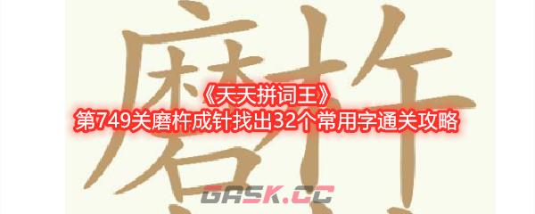 《天天拼词王》第749关磨杵成针找出32个常用字通关攻略-第1张-手游攻略-GASK