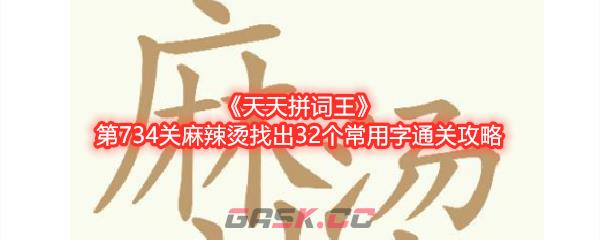 《天天拼词王》第734关麻辣烫找出32个常用字通关攻略-第1张-手游攻略-GASK