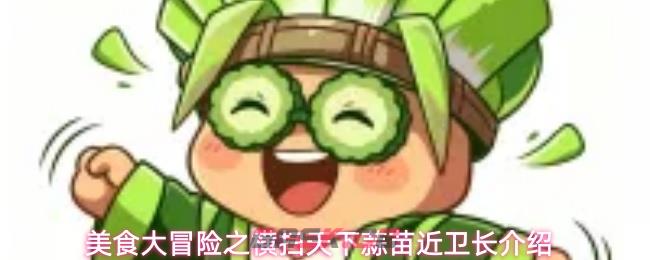 美食大冒险之横扫天下蒜苗近卫长介绍