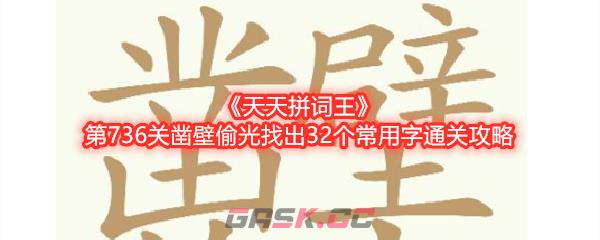 《天天拼词王》第736关凿壁偷光找出32个常用字通关攻略-第1张-手游攻略-GASK