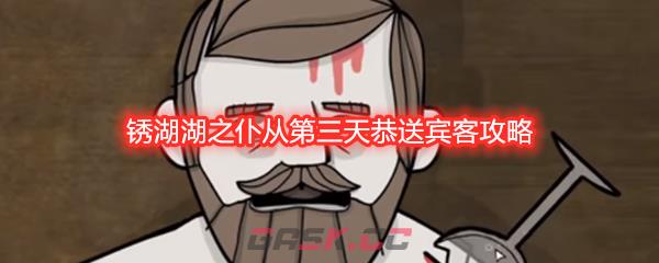锈湖湖之仆从第三天恭送宾客攻略