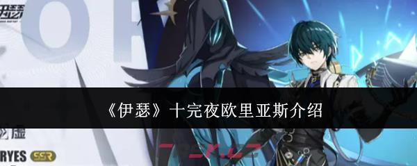 《伊瑟》十完夜欧里亚斯介绍-第1张-手游攻略-GASK