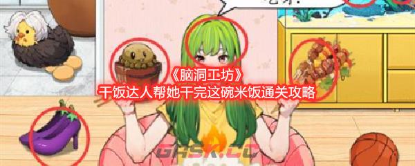 《脑洞工坊》干饭达人帮她干完这碗米饭通关攻略-第1张-手游攻略-GASK