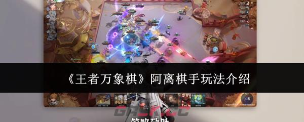 《王者万象棋》阿离棋手玩法介绍
