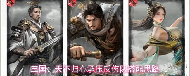 三国：天下归心承压反伤队搭配思路