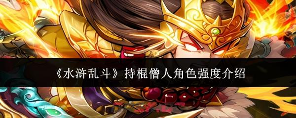 《水浒乱斗》持棍僧人角色强度介绍-第1张-手游攻略-GASK