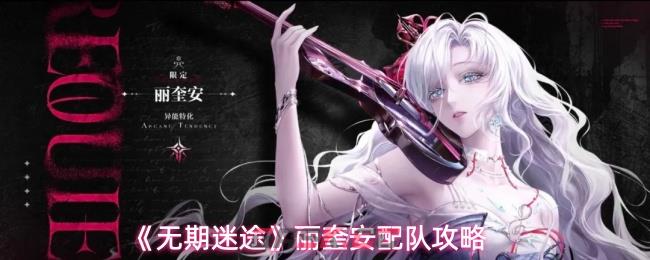 《无期迷途》丽奎安配队攻略
