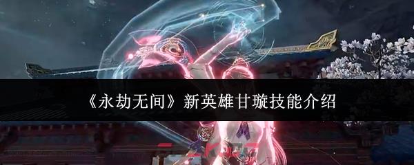 《永劫无间》新英雄甘璇技能介绍