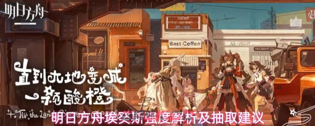 明日方舟埃癸斯强度解析及抽取建议