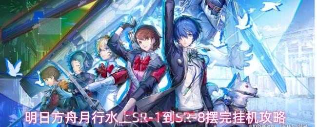 明日方舟月行水上SR-1到SR-8摆完挂机攻略