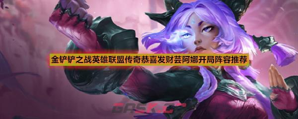 金铲铲之战英雄联盟传奇恭喜发财芸阿娜开局阵容推荐