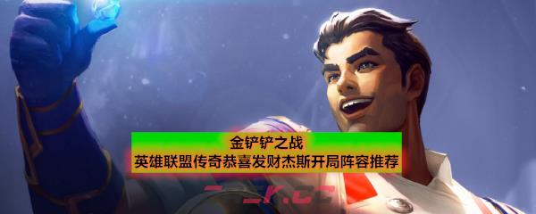 金铲铲之战英雄联盟传奇恭喜发财杰斯开局阵容推荐