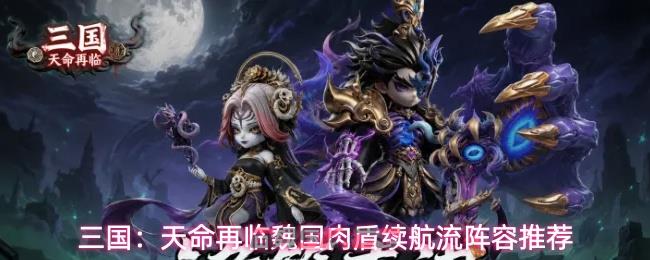 三国：天命再临魏国肉盾续航流阵容推荐
