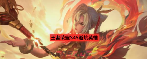 王者荣耀S45避坑英雄