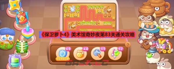 《保卫萝卜4》美术馆奇妙夜第83关通关攻略
