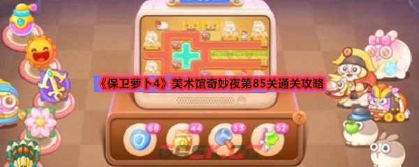 《保卫萝卜4》美术馆奇妙夜第85关通关攻略