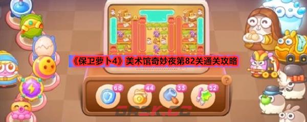 《保卫萝卜4》美术馆奇妙夜第82关通关攻略